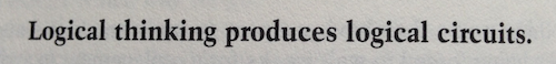 Logical thinking produces logical circuits.